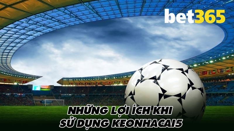 Những lợi ích khi sử dụng keonhacai5