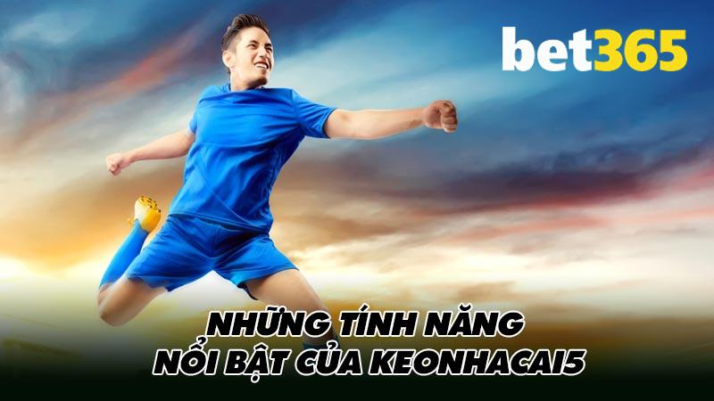 Những tính năng nổi bật của keonhacai5